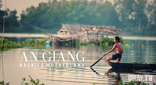 Video tuyệt đẹp về An Giang - Back to motherland - GiangIMGs