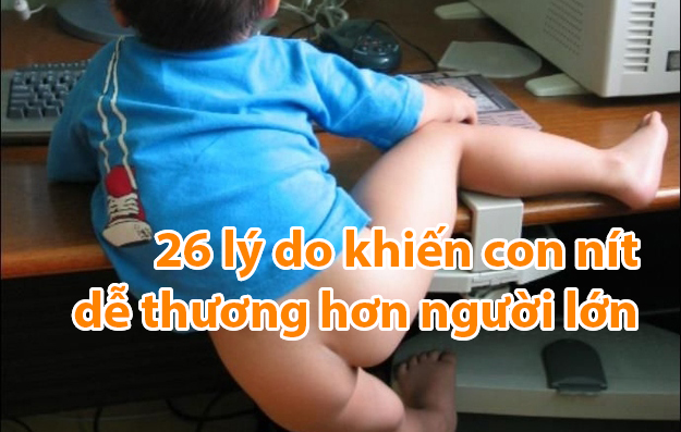 26 lý do khiến con nít dễ thương hơn người lớn rất nhiều