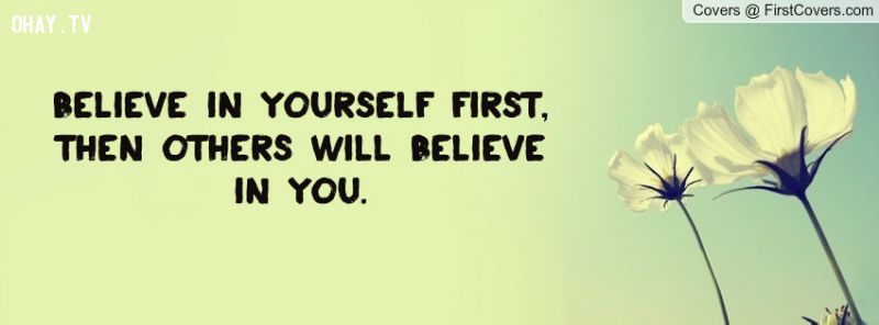 Hãy tin tưởng mình trước, rồi mọi người cũng sẽ tin tưởng bạn