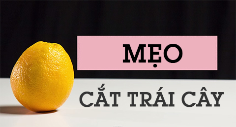 6 cách cắt trái cây nhanh