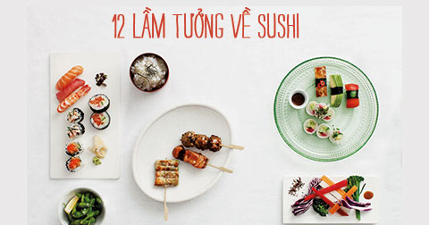 12 lầm tưởng về sushi bạn nên biết