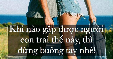 Khi nào gặp được người CON TRAI thế này, thì ĐỪNG BUÔNG TAY nhé