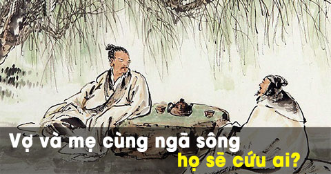 Vợ và mẹ cùng ngã sông - Lưu Bị, Tào Tháo, Mạnh Tử, Trang Tử... sẽ cứu ai?