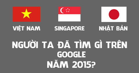 10 từ khóa được tìm kiếm nhiều nhất: Việt Nam - Singapore - Nhật Bản 2015