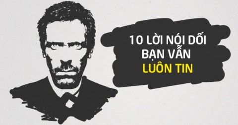 10 lời nói dối mà bạn vẫn luôn tin là đúng