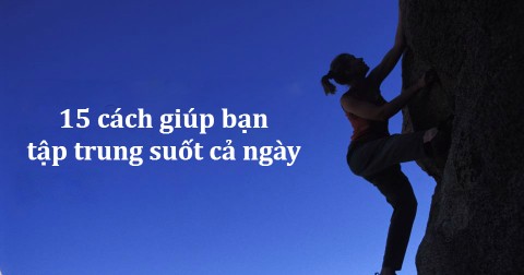 15 cách giúp bạn tập trung suốt cả ngày