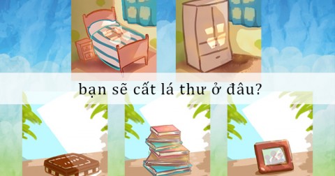 Trắc nghiệm vui: Bạn sẽ cất lá thư ở đâu?