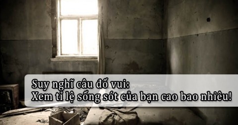 Đố vui: Tỉ lệ sống sót của bạn là bao nhiêu?