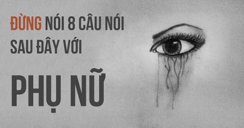 8 câu nói gây tổn thương phụ nữ nhất bạn tuyệt đối không nên nói ra