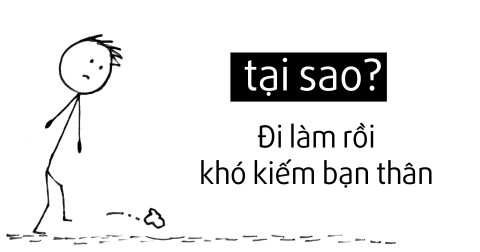 Tại sao khi đã đi làm, chúng ta càng khó kiếm bạn thân đến vậy?