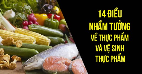 14 điều nhầm tưởng về thực phẩm và vệ sinh thực phẩm