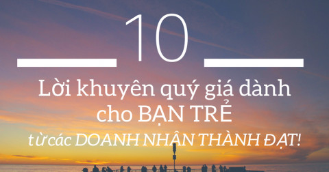 Những lời khuyên quý giá từ các doanh nhân thành công dành cho bạn trẻ!