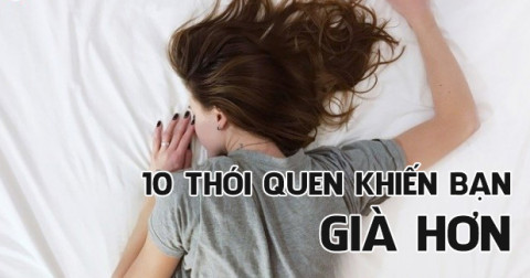10 thói quen khiến bạn nhanh già hơn tuổi