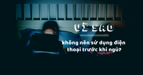 Tại sao chúng ta không nên sử dụng điện thoại trước khi ngủ?