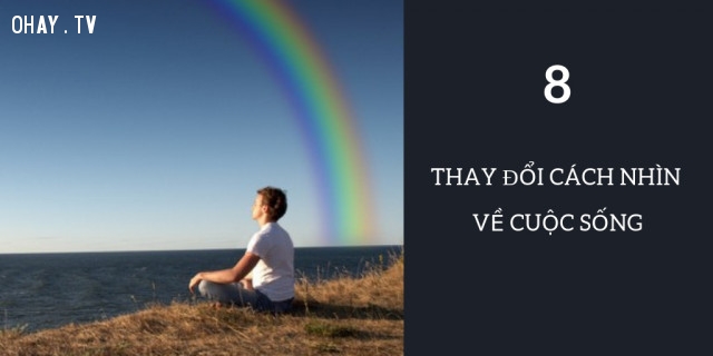 Thay đổi cách nhìn về cuộc sống Thay đổi cách nhìn về cuộc sống,