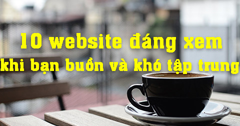 10 website đáng xem khi bạn buồn và khó tập trung